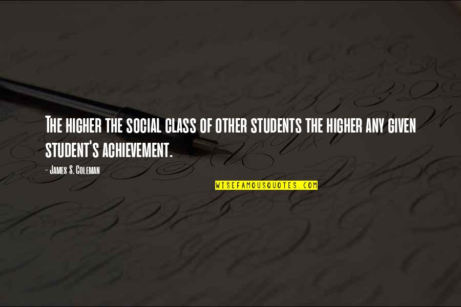 Other Class Quotes By James S. Coleman: The higher the social class of other students