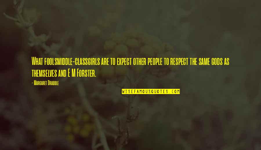 Other Class Quotes By Margaret Drabble: What foolsmiddle-classgirls are to expect other people to