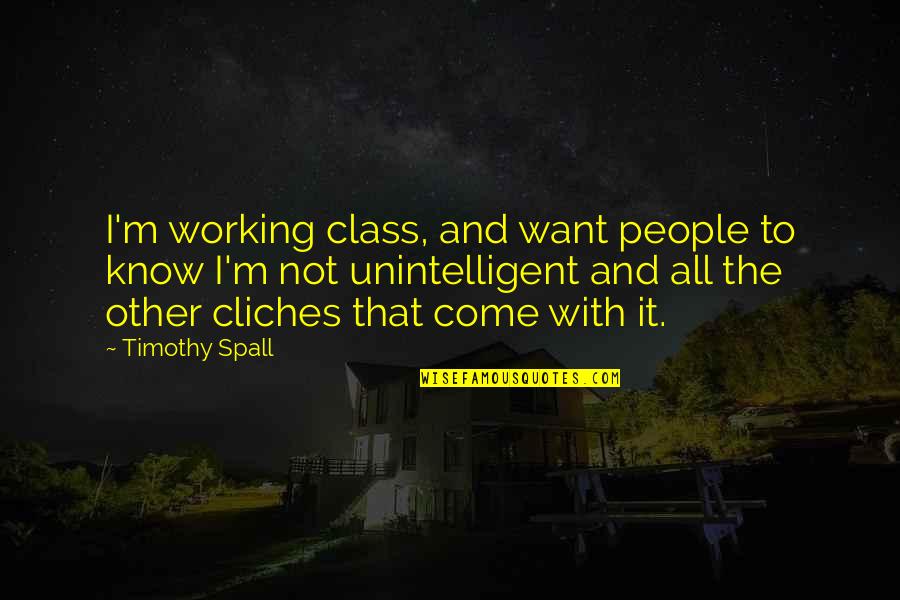 Other Class Quotes By Timothy Spall: I'm working class, and want people to know