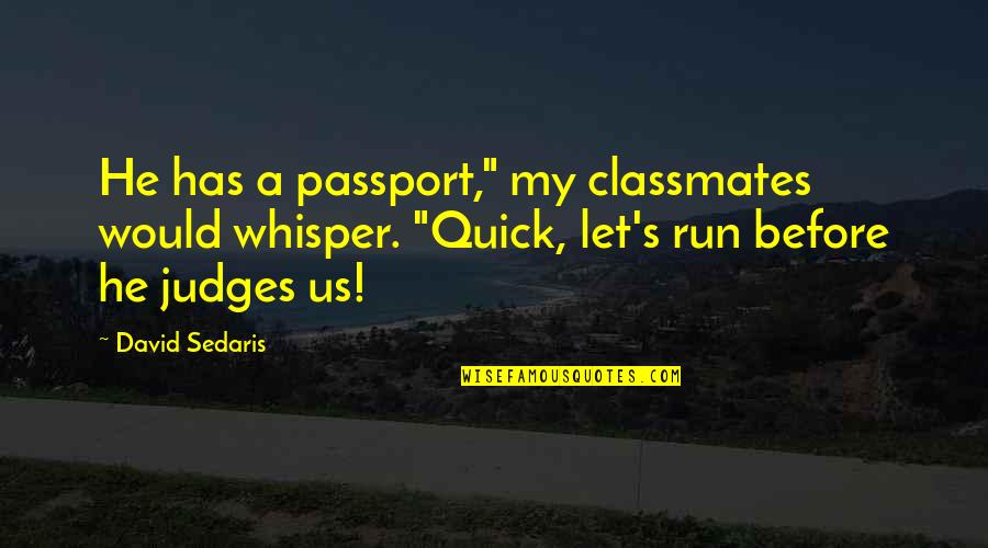 Other Classmates Quotes By David Sedaris: He has a passport," my classmates would whisper.