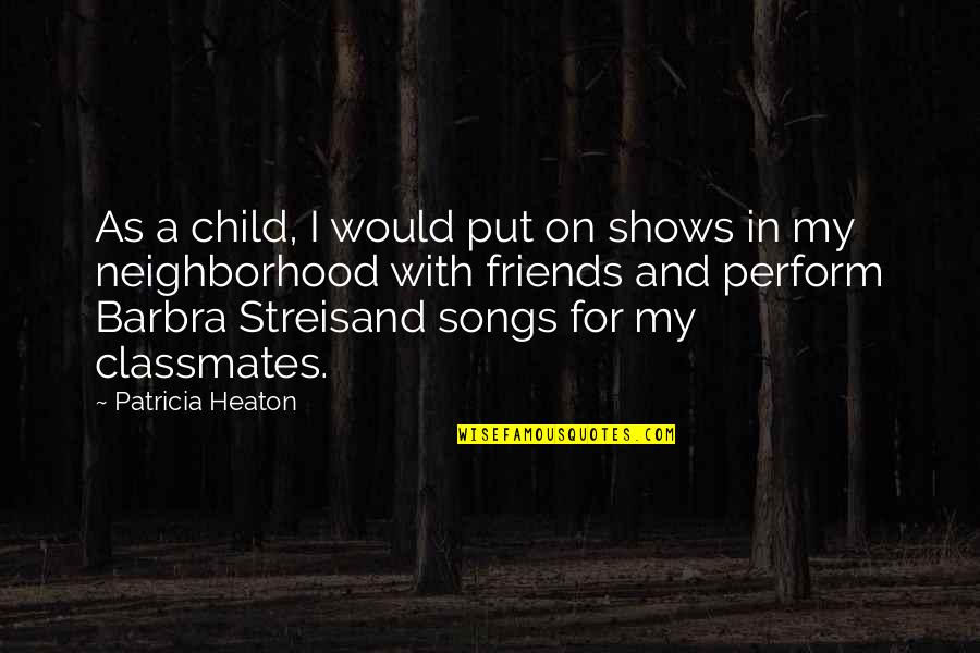 Other Classmates Quotes By Patricia Heaton: As a child, I would put on shows Other Classmates Quotes By Patricia Heaton: As a child, I would put on shows