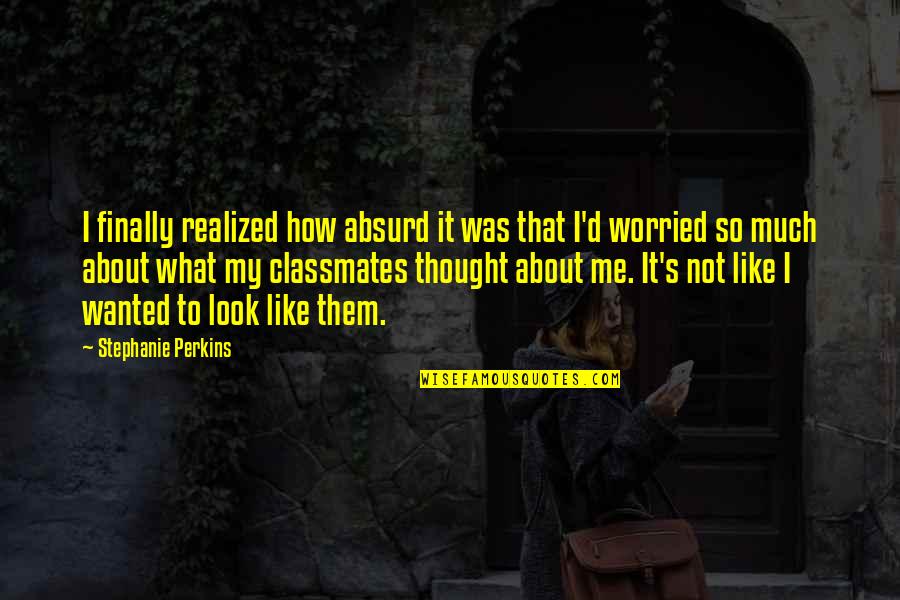 Other Classmates Quotes By Stephanie Perkins: I finally realized how absurd it was that Other Classmates Quotes By Stephanie Perkins: I finally realized how absurd it was that