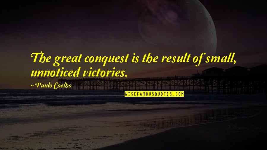 Other Conquest Quotes By Paulo Coelho: The great conquest is the result of small,