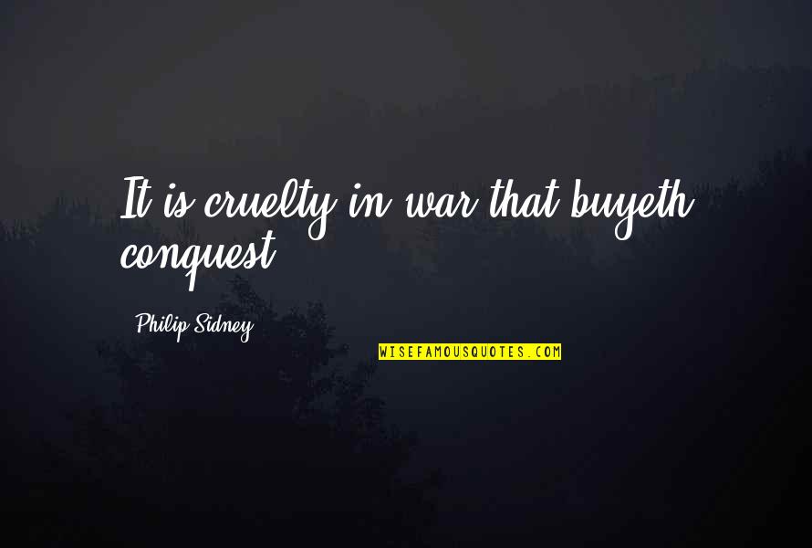 Other Conquest Quotes By Philip Sidney: It is cruelty in war that buyeth conquest.