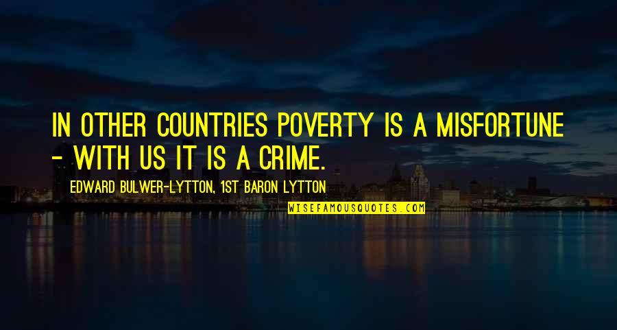 Other Countries Quotes By Edward Bulwer-Lytton, 1st Baron Lytton: In other countries poverty is a misfortune -