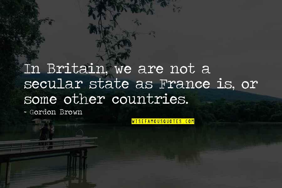 Other Countries Quotes By Gordon Brown: In Britain, we are not a secular state