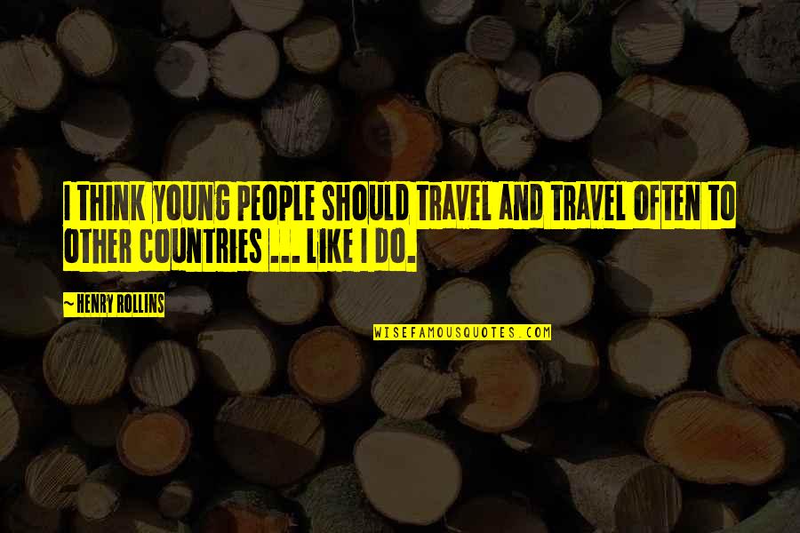 Other Countries Quotes By Henry Rollins: I think young people should travel and travel