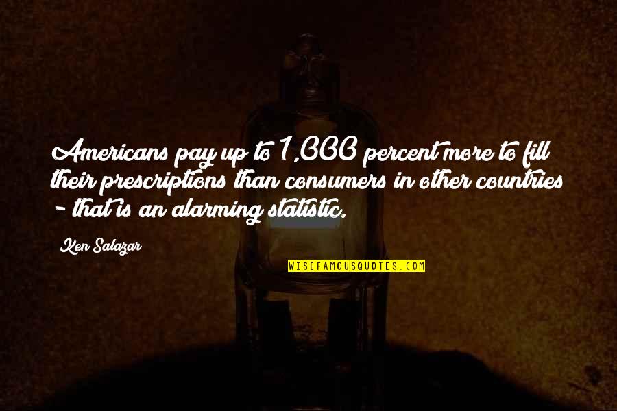 Other Countries Quotes By Ken Salazar: Americans pay up to 1,000 percent more to