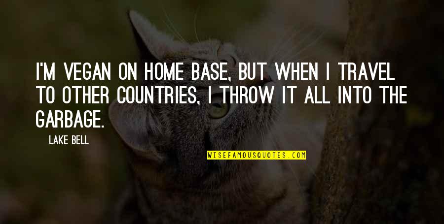 Other Countries Quotes By Lake Bell: I'm vegan on home base, but when I