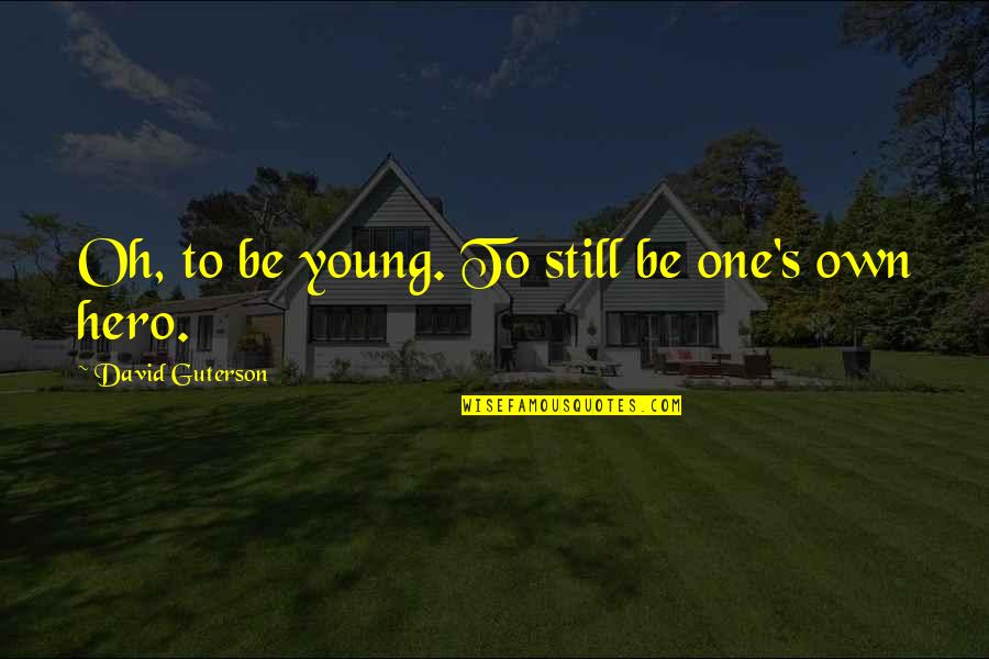 Other David Guterson Quotes By David Guterson: Oh, to be young. To still be one's