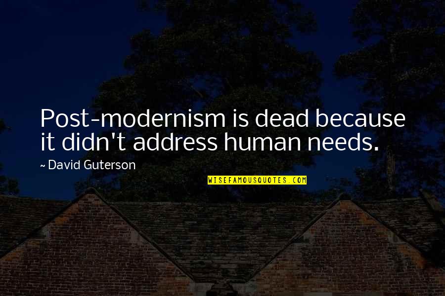 Other David Guterson Quotes By David Guterson: Post-modernism is dead because it didn't address human
