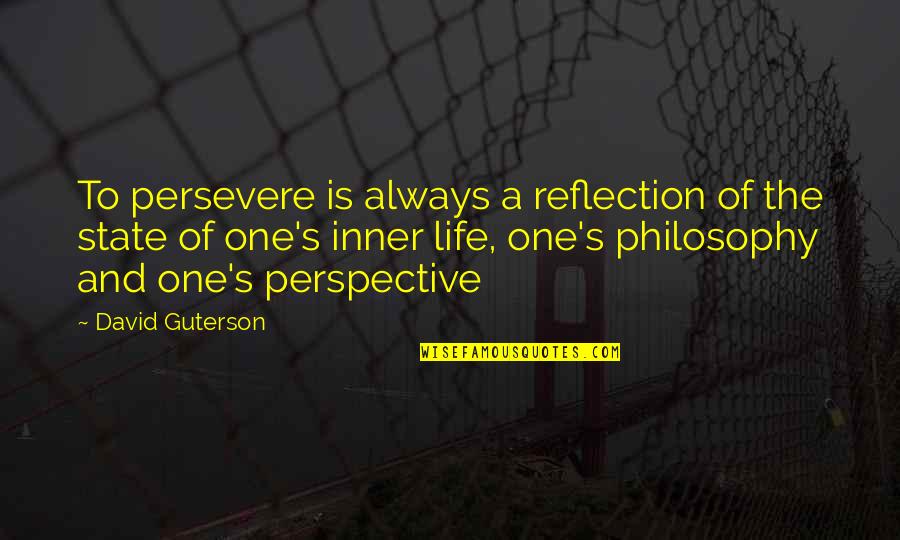 Other David Guterson Quotes By David Guterson: To persevere is always a reflection of the