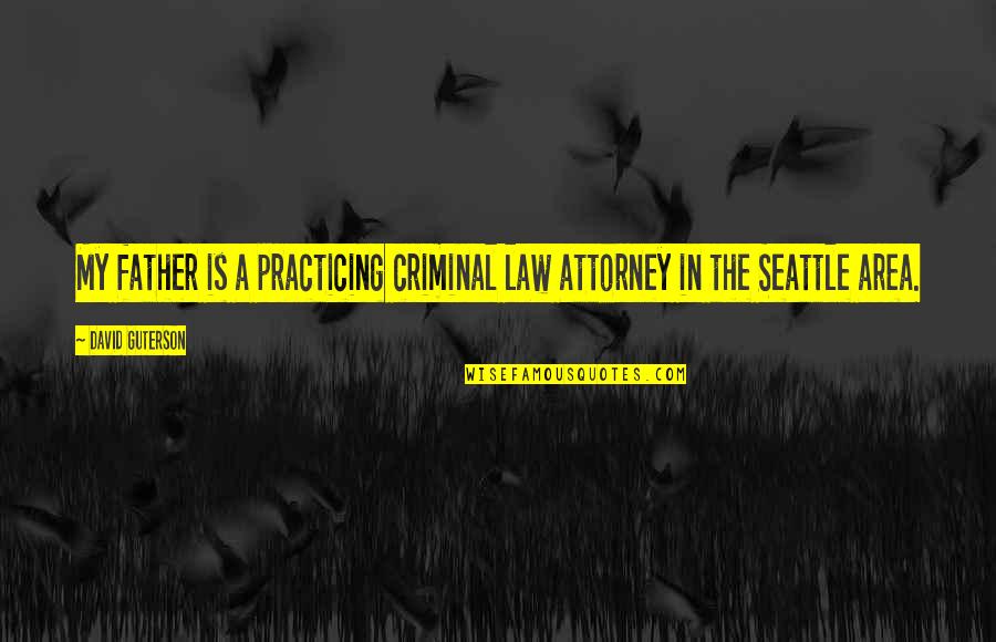 Other David Guterson Quotes By David Guterson: My father is a practicing criminal law attorney