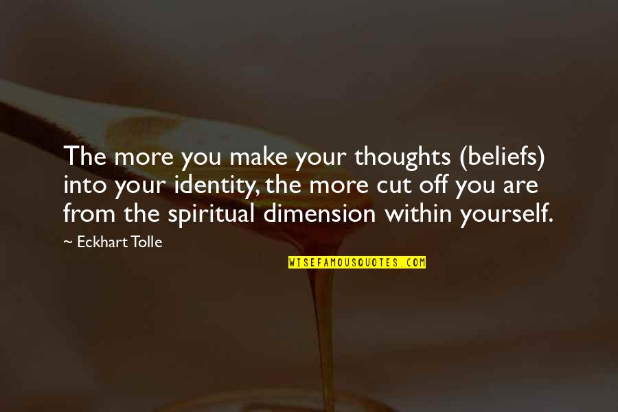 Other Dimension Quotes By Eckhart Tolle: The more you make your thoughts (beliefs) into Other Dimension Quotes By Eckhart Tolle: The more you make your thoughts (beliefs) into