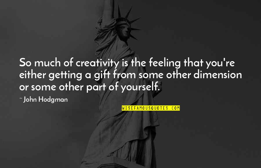 Other Dimension Quotes By John Hodgman: So much of creativity is the feeling that Other Dimension Quotes By John Hodgman: So much of creativity is the feeling that