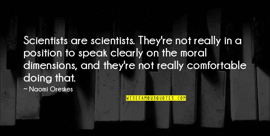 Other Dimensions Quotes By Naomi Oreskes: Scientists are scientists. They're not really in a