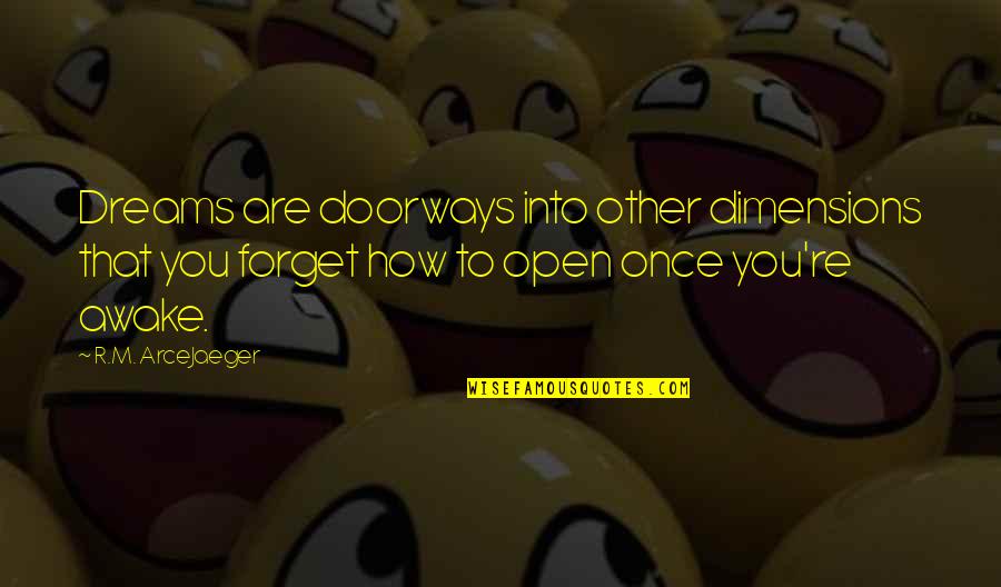 Other Dimensions Quotes By R.M. ArceJaeger: Dreams are doorways into other dimensions that you