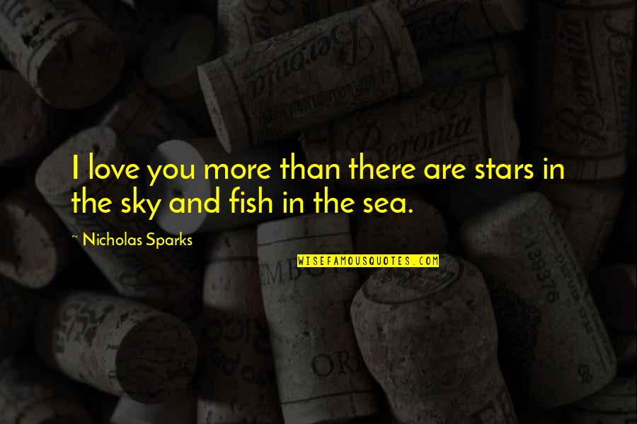 Other Fish In The Sea Quotes By Nicholas Sparks: I love you more than there are stars