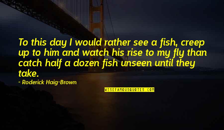 Other Fish In The Sea Quotes By Roderick Haig-Brown: To this day I would rather see a