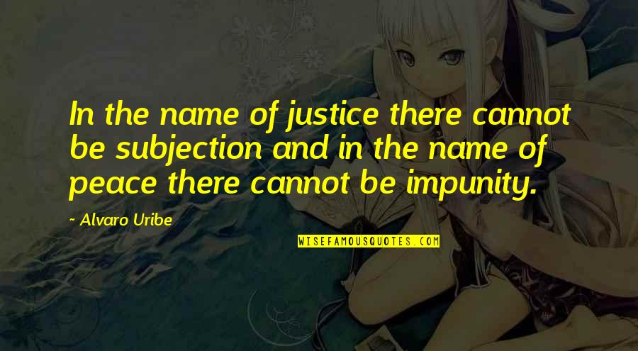 Other Guys Bum Quotes By Alvaro Uribe: In the name of justice there cannot be