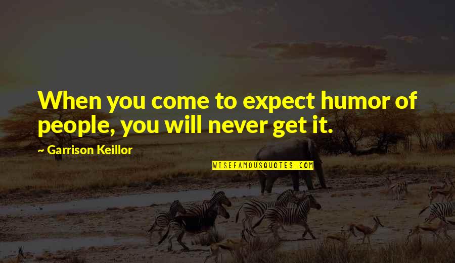 Other Guys Hobo Quotes By Garrison Keillor: When you come to expect humor of people,