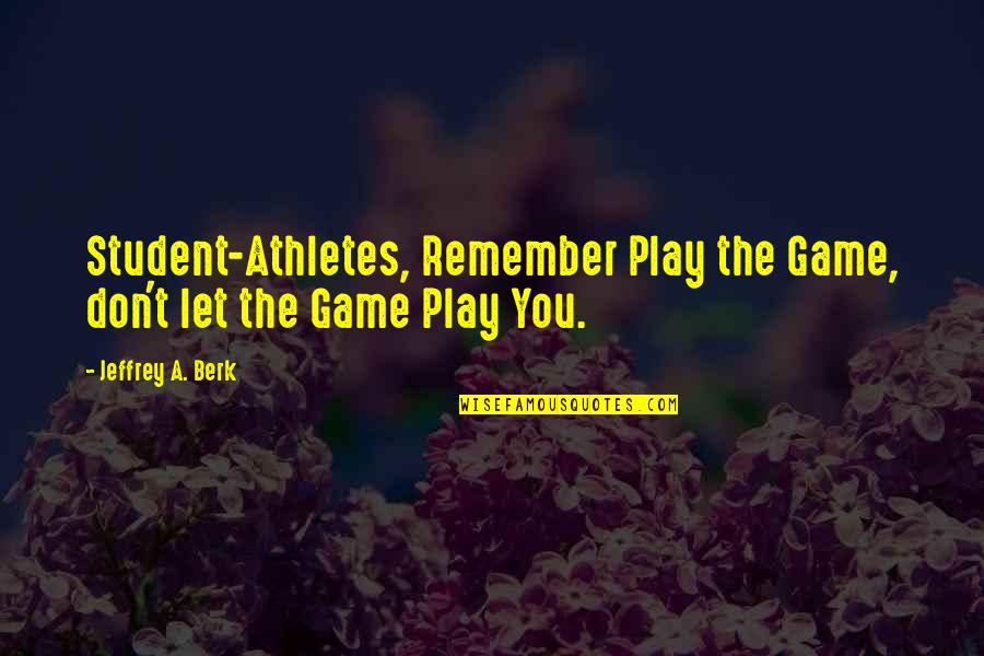 Other Guys Hobo Quotes By Jeffrey A. Berk: Student-Athletes, Remember Play the Game, don't let the