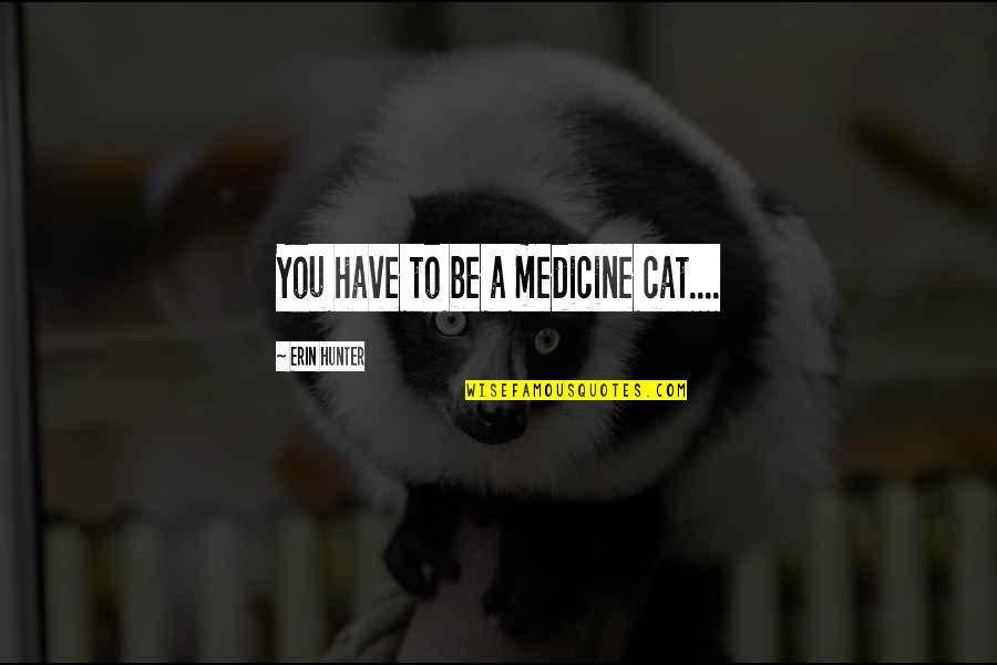 Other Guys Lrb Quotes By Erin Hunter: You have to be a medicine cat....