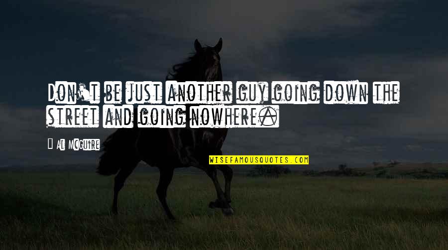 Other Guys Quotes By Al McGuire: Don't be just another guy going down the