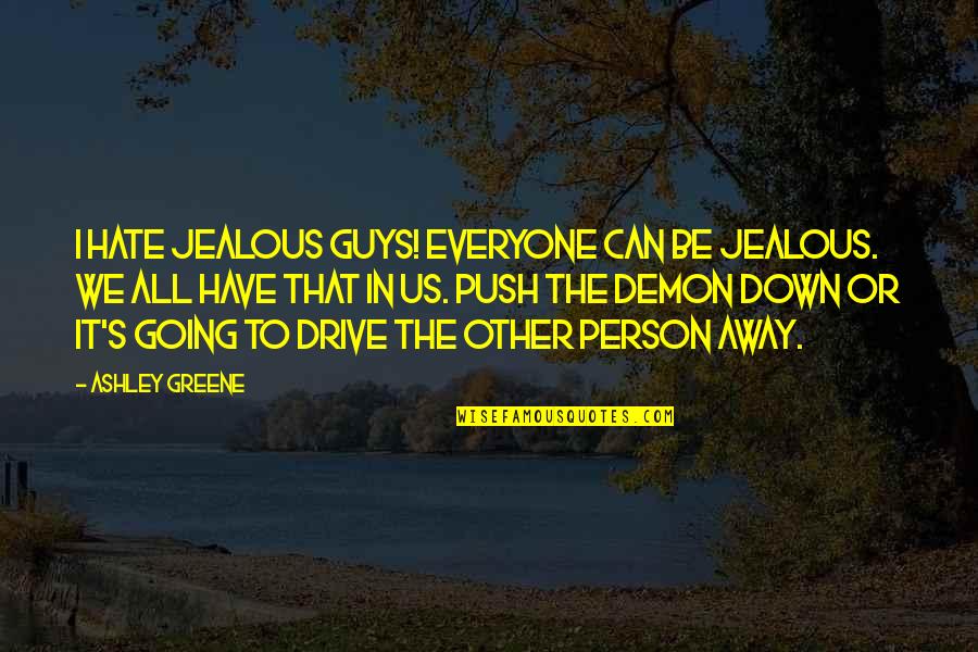 Other Guys Quotes By Ashley Greene: I hate jealous guys! Everyone can be jealous.