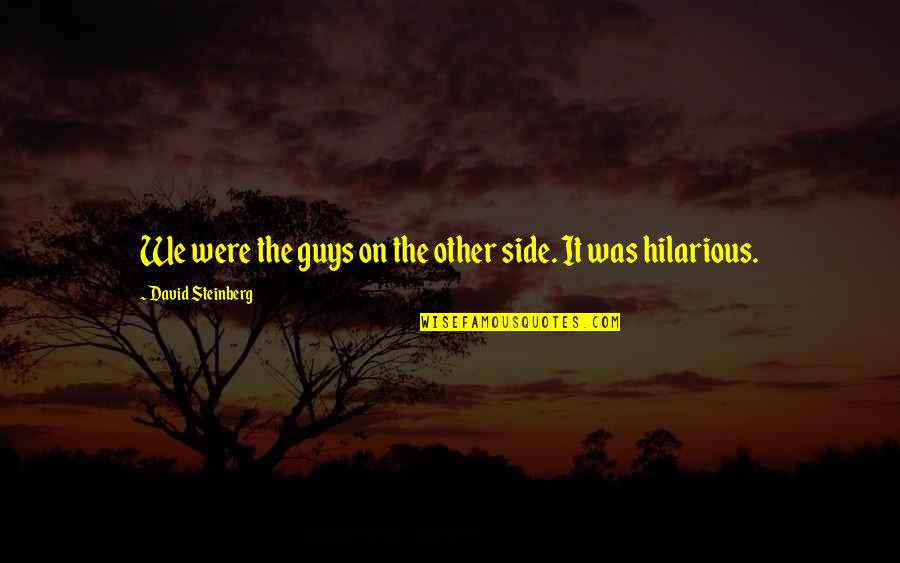 Other Guys Quotes By David Steinberg: We were the guys on the other side.