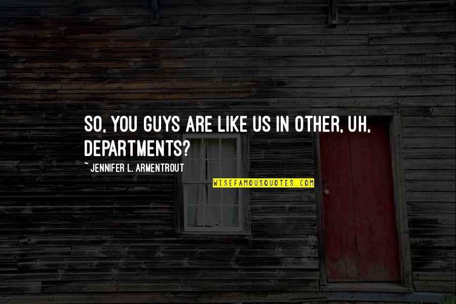 Other Guys Quotes By Jennifer L. Armentrout: So, you guys are like us in other,