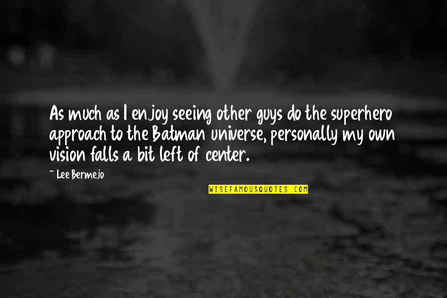 Other Guys Quotes By Lee Bermejo: As much as I enjoy seeing other guys