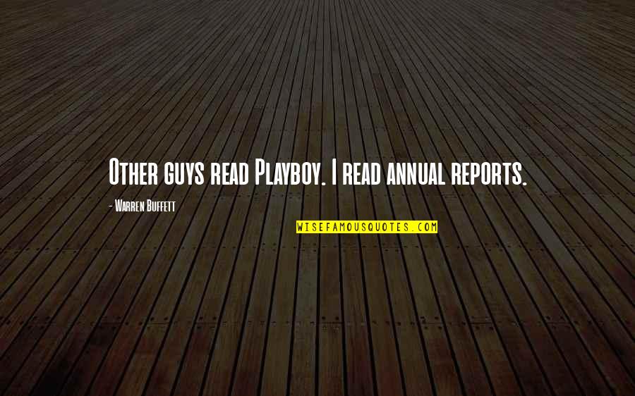Other Guys Quotes By Warren Buffett: Other guys read Playboy. I read annual reports.