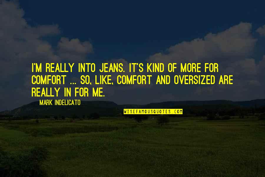 Other Half Birthday Quotes By Mark Indelicato: I'm really into jeans. It's kind of more