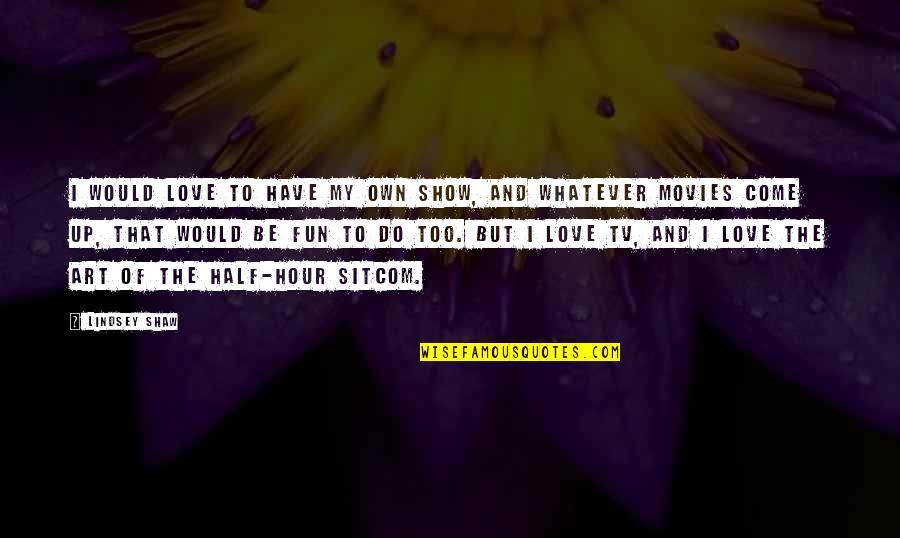 Other Half Love Quotes By Lindsey Shaw: I would love to have my own show,