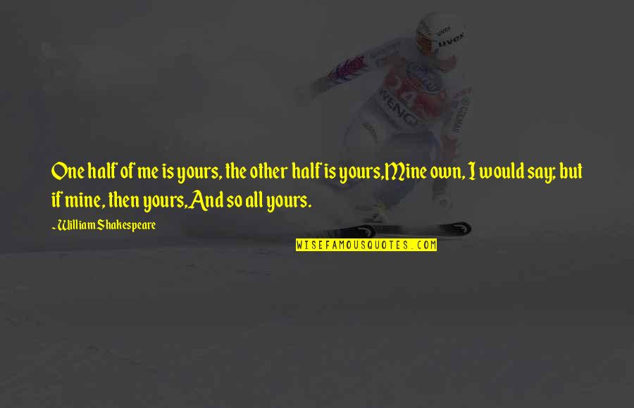 Other Half Love Quotes By William Shakespeare: One half of me is yours, the other