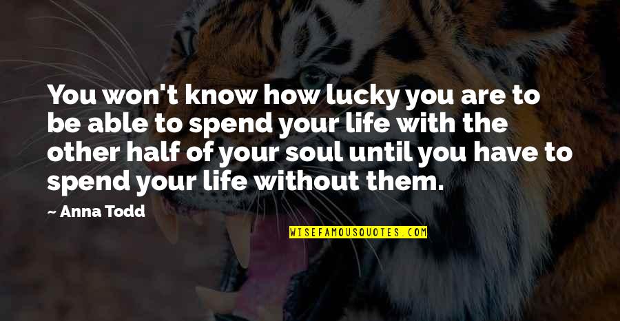 Other Half Of Your Soul Quotes By Anna Todd: You won't know how lucky you are to Other Half Of Your Soul Quotes By Anna Todd: You won't know how lucky you are to