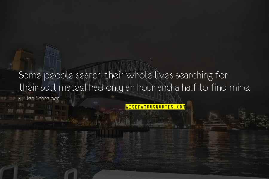 Other Half Of Your Soul Quotes By Ellen Schreiber: Some people search their whole lives searching for Other Half Of Your Soul Quotes By Ellen Schreiber: Some people search their whole lives searching for