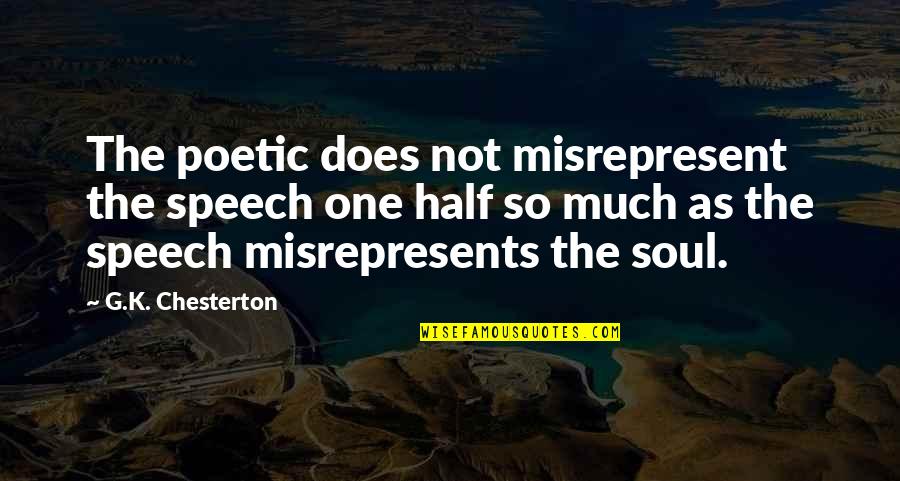 Other Half Of Your Soul Quotes By G.K. Chesterton: The poetic does not misrepresent the speech one Other Half Of Your Soul Quotes By G.K. Chesterton: The poetic does not misrepresent the speech one