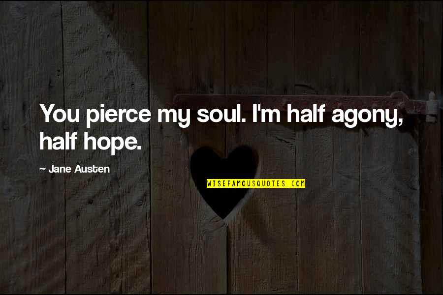 Other Half Of Your Soul Quotes By Jane Austen: You pierce my soul. I'm half agony, half Other Half Of Your Soul Quotes By Jane Austen: You pierce my soul. I'm half agony, half