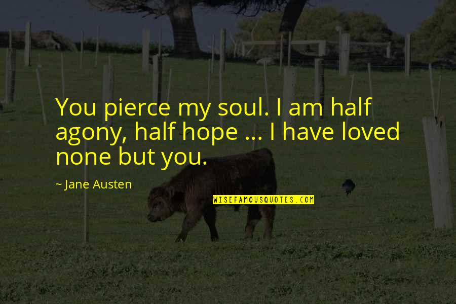 Other Half Of Your Soul Quotes By Jane Austen: You pierce my soul. I am half agony,
