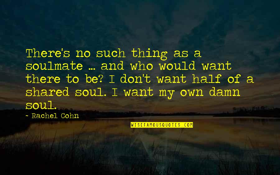 Other Half Of Your Soul Quotes By Rachel Cohn: There's no such thing as a soulmate ... Other Half Of Your Soul Quotes By Rachel Cohn: There's no such thing as a soulmate ...