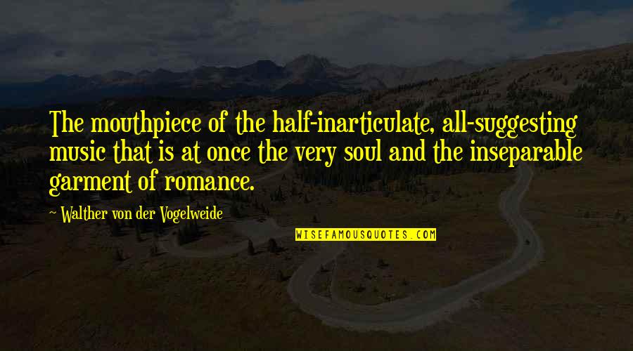 Other Half Of Your Soul Quotes By Walther Von Der Vogelweide: The mouthpiece of the half-inarticulate, all-suggesting music that Other Half Of Your Soul Quotes By Walther Von Der Vogelweide: The mouthpiece of the half-inarticulate, all-suggesting music that
