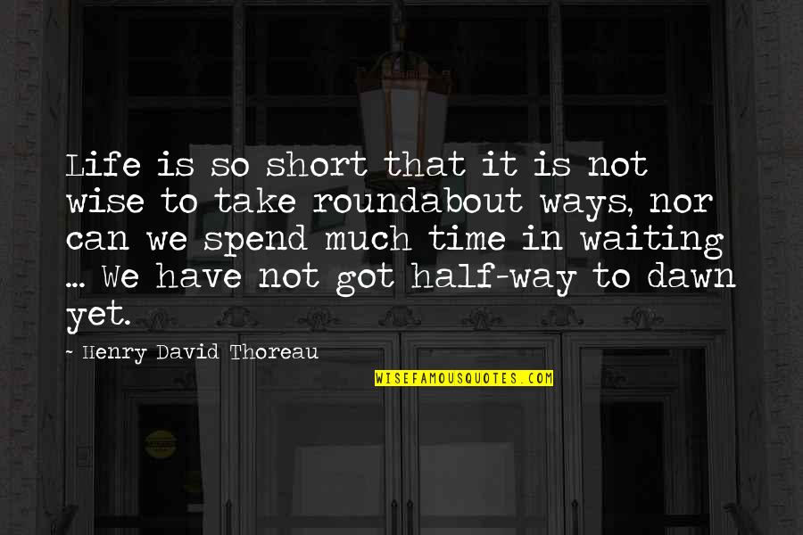 Other Half Short Quotes By Henry David Thoreau: Life is so short that it is not