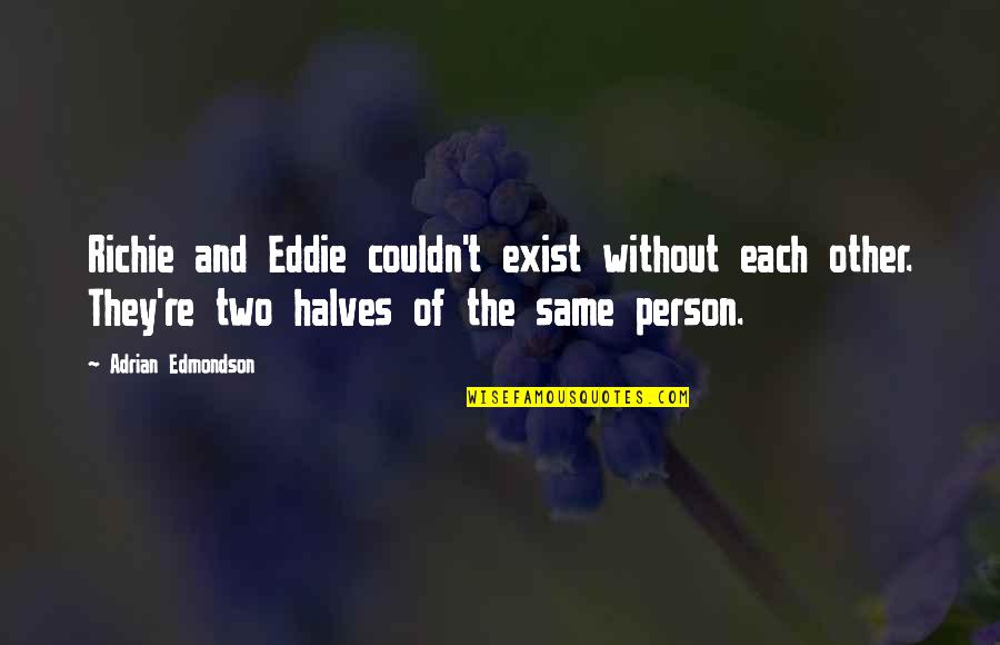 Other Halves Quotes By Adrian Edmondson: Richie and Eddie couldn't exist without each other.