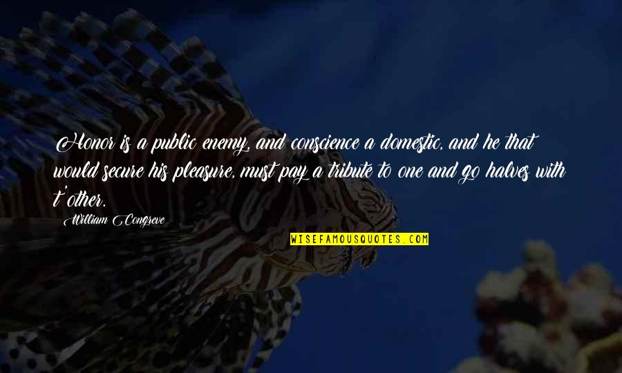 Other Halves Quotes By William Congreve: Honor is a public enemy, and conscience a Other Halves Quotes By William Congreve: Honor is a public enemy, and conscience a