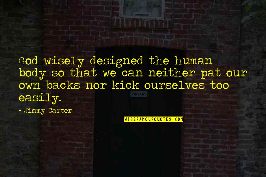 Other Human Body Quotes By Jimmy Carter: God wisely designed the human body so that