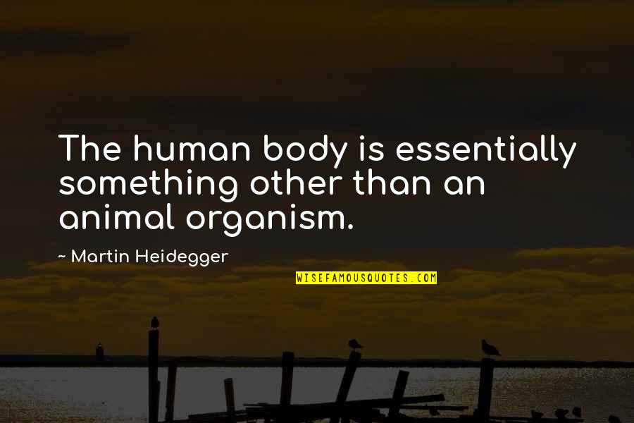 Other Human Body Quotes By Martin Heidegger: The human body is essentially something other than