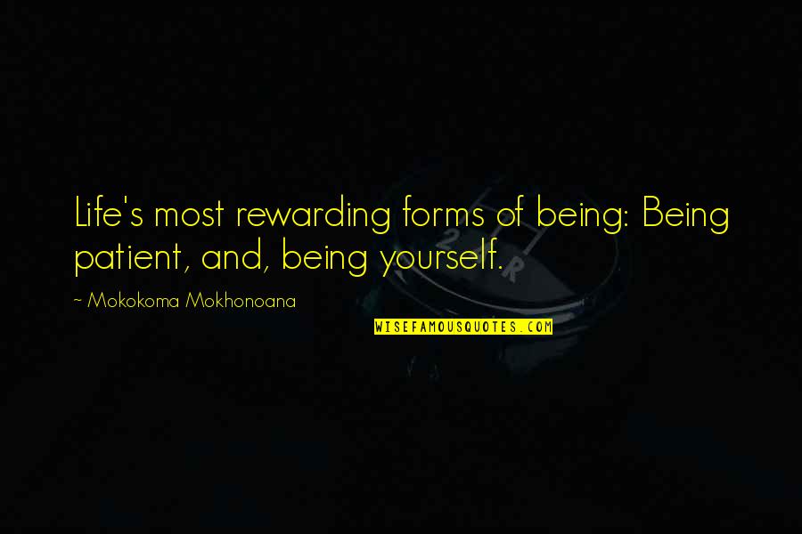 Other Life Forms Quotes By Mokokoma Mokhonoana: Life's most rewarding forms of being: Being patient,