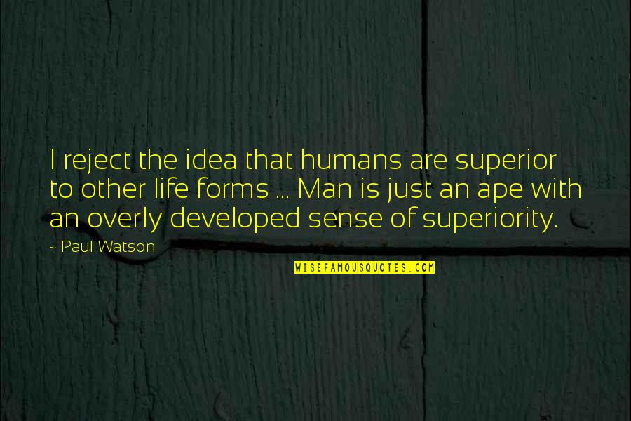 Other Life Forms Quotes By Paul Watson: I reject the idea that humans are superior